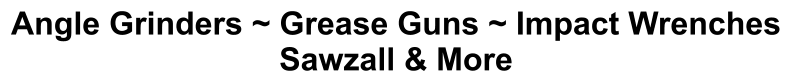 Angle Grinders ~ Grease Guns ~ Impact Wrenches Sawzall & More